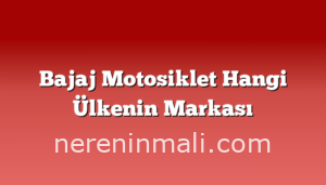 Bajaj Motosiklet Hangi Ülkenin Markası