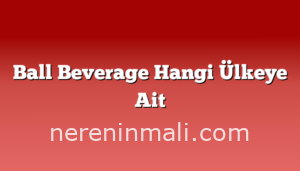 Ball Beverage Hangi Ülkeye Ait