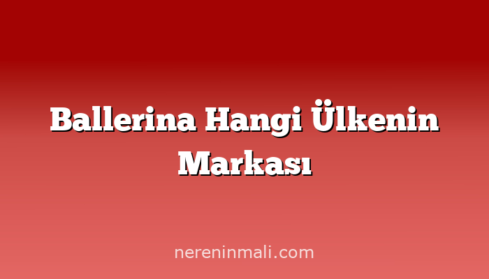 Ballerina Hangi Ülkenin Markası