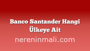 Banco Santander Hangi Ülkeye Ait