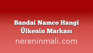 Bandai Namco Hangi Ülkenin Markası