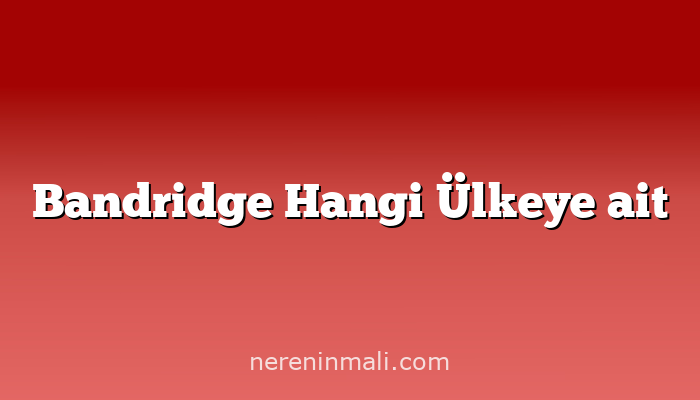 Bandridge Hangi Ülkeye ait