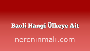 Baoli Hangi Ülkeye Ait