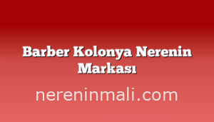 Barber Kolonya Nerenin Markası