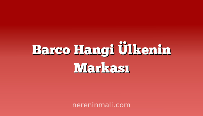 Barco Hangi Ülkenin Markası