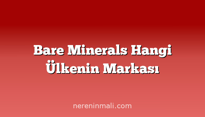 Bare Minerals Hangi Ülkenin Markası