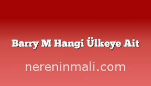 Barry M Hangi Ülkeye Ait