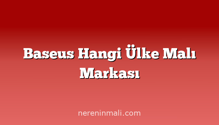 Baseus Hangi Ülke Malı Markası