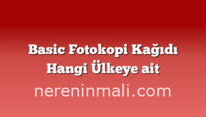 Basic Fotokopi Kağıdı Hangi Ülkeye ait