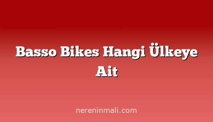 Basso Bikes Hangi Ülkeye Ait