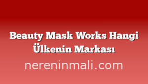 Beauty Mask Works Hangi Ülkenin Markası