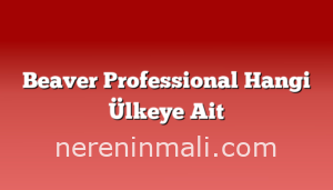 Beaver Professional Hangi Ülkeye Ait