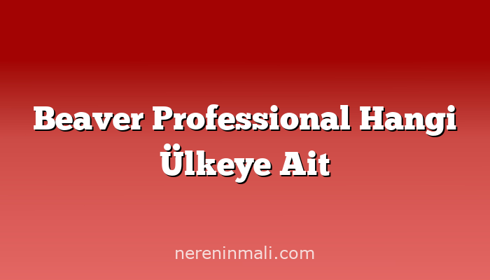 Beaver Professional Hangi Ülkeye Ait