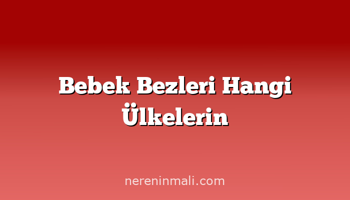 Bebek Bezleri Hangi Ülkelerin