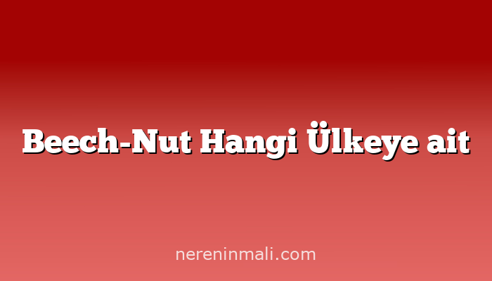 Beech-Nut Hangi Ülkeye ait