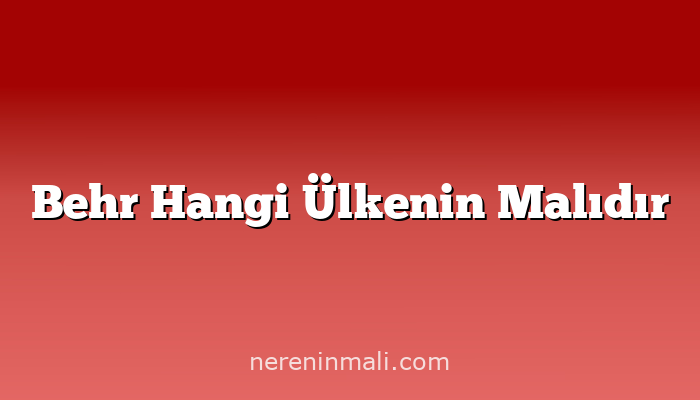 Behr Hangi Ülkenin Malıdır