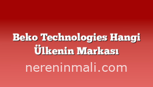 Beko Technologies Hangi Ülkenin Markası