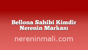 Bellona Sahibi Kimdir Nerenin Markası