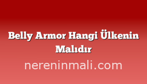 Belly Armor Hangi Ülkenin Malıdır