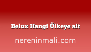 Belux Hangi Ülkeye ait