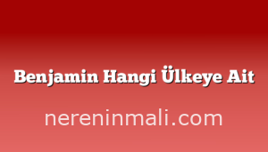 Benjamin Hangi Ülkeye Ait