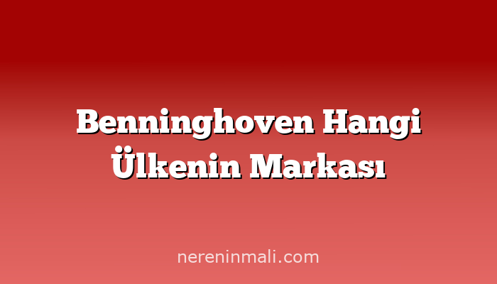 Benninghoven Hangi Ülkenin Markası