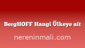 BergHOFF Hangi Ülkeye ait