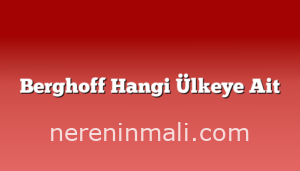 Berghoff Hangi Ülkeye Ait