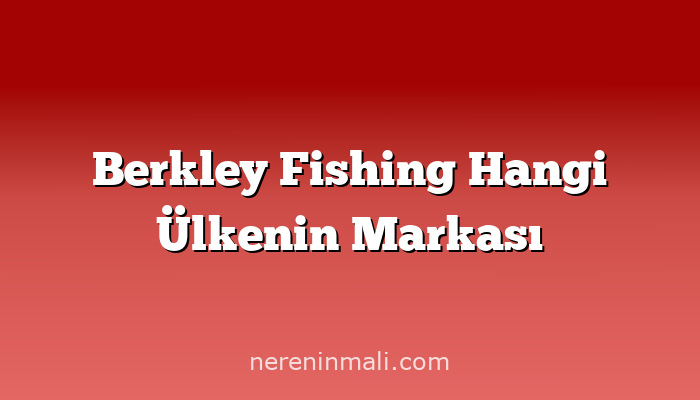 Berkley Fishing Hangi Ülkenin Markası