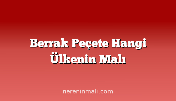 Berrak Peçete Hangi Ülkenin Malı