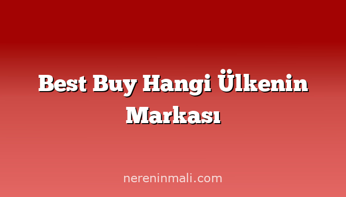 Best Buy Hangi Ülkenin Markası