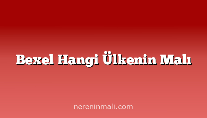 Bexel Hangi Ülkenin Malı