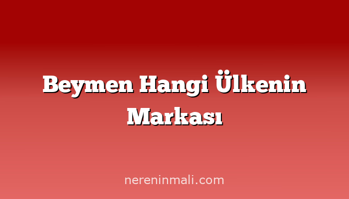 Beymen Hangi Ülkenin Markası