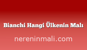 Bianchi Hangi Ülkenin Malı