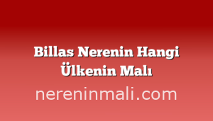 Billas Nerenin Hangi Ülkenin Malı