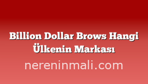 Billion Dollar Brows Hangi Ülkenin Markası