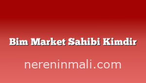 Bim Market Sahibi Kimdir