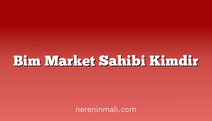 Bim Market Sahibi Kimdir