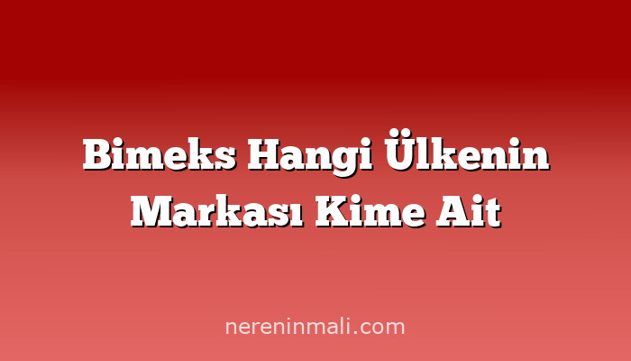 Bimeks Hangi Ülkenin Markası Kime Ait