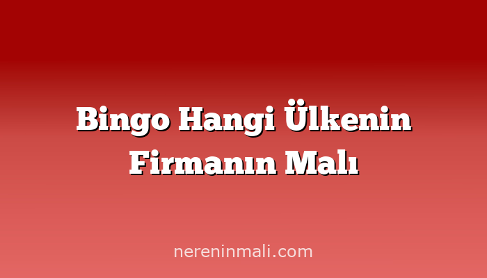 Bingo Hangi Ülkenin Firmanın Malı