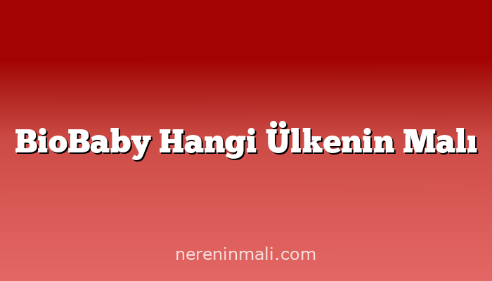 BioBaby Hangi Ülkenin Malı