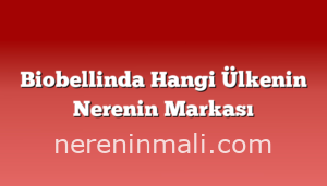 Biobellinda Hangi Ülkenin Nerenin Markası