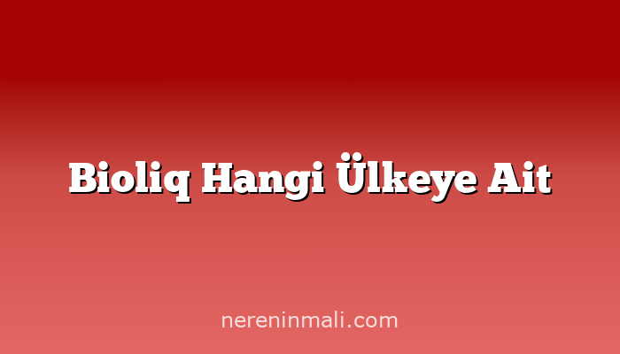 Bioliq Hangi Ülkeye Ait