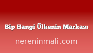 Bip Hangi Ülkenin Markası