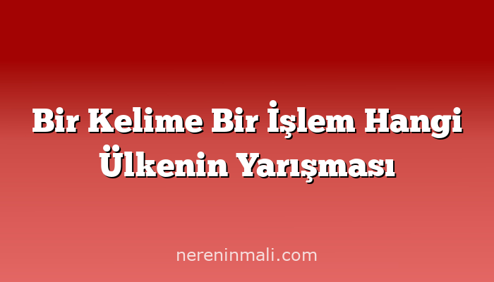 Bir Kelime Bir İşlem Hangi Ülkenin Yarışması