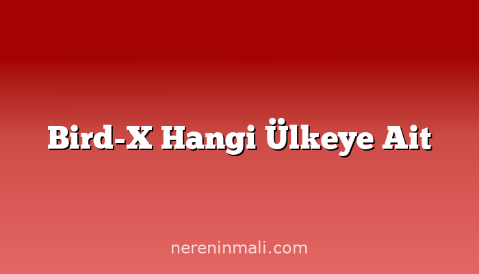 Bird-X Hangi Ülkeye Ait