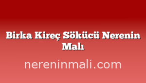 Birka Kireç Sökücü Nerenin Malı