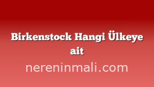 Birkenstock Hangi Ülkeye ait