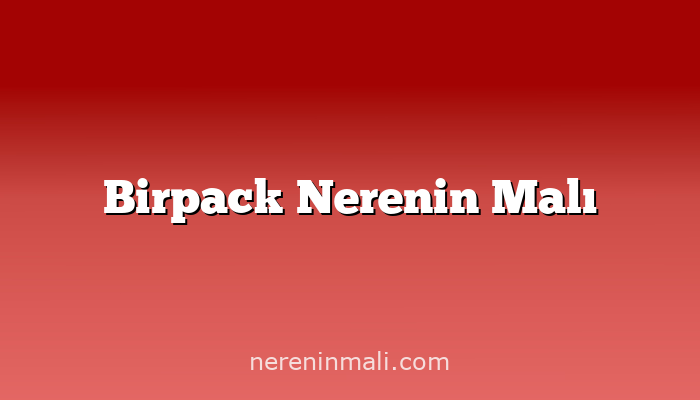 Birpack Nerenin Malı