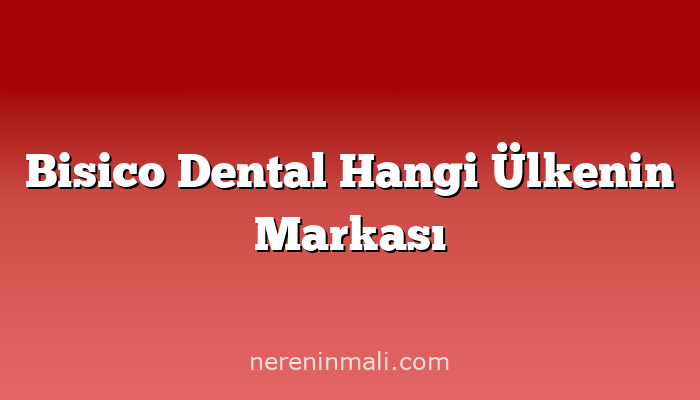 Bisico Dental Hangi Ülkenin Markası